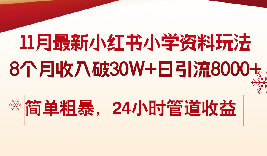 11月份最新小红书小学资料玩法，8个月收入破30W+日引流8000+，简单粗暴…-源码天堂