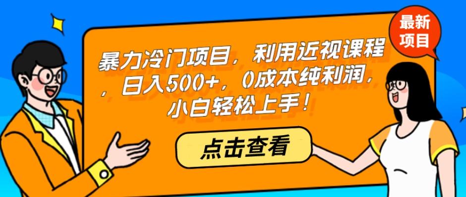 暴力冷门项目，利用近视课程，日入500+，0成本纯利润，小白轻松上手！-源码天堂