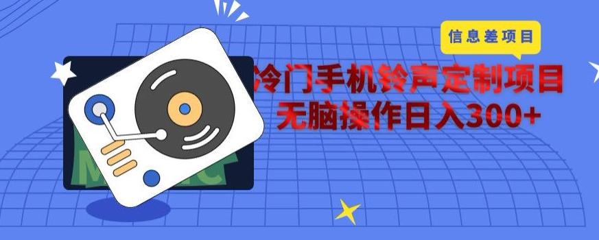 冷门手机铃声定制项目，通过信息差无脑操作日入300+-源码天堂