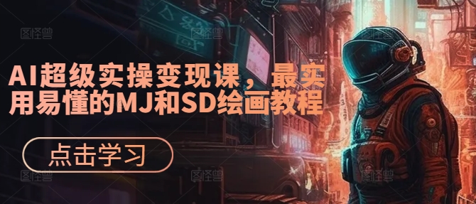 AI超级实操变现课，最实用易懂的MJ和SD绘画教程-源码天堂
