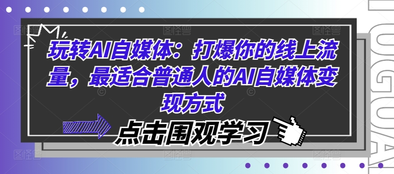 玩转AI自媒体：打爆你的线上流量，最适合普通人的AI自媒体变现方式-源码天堂