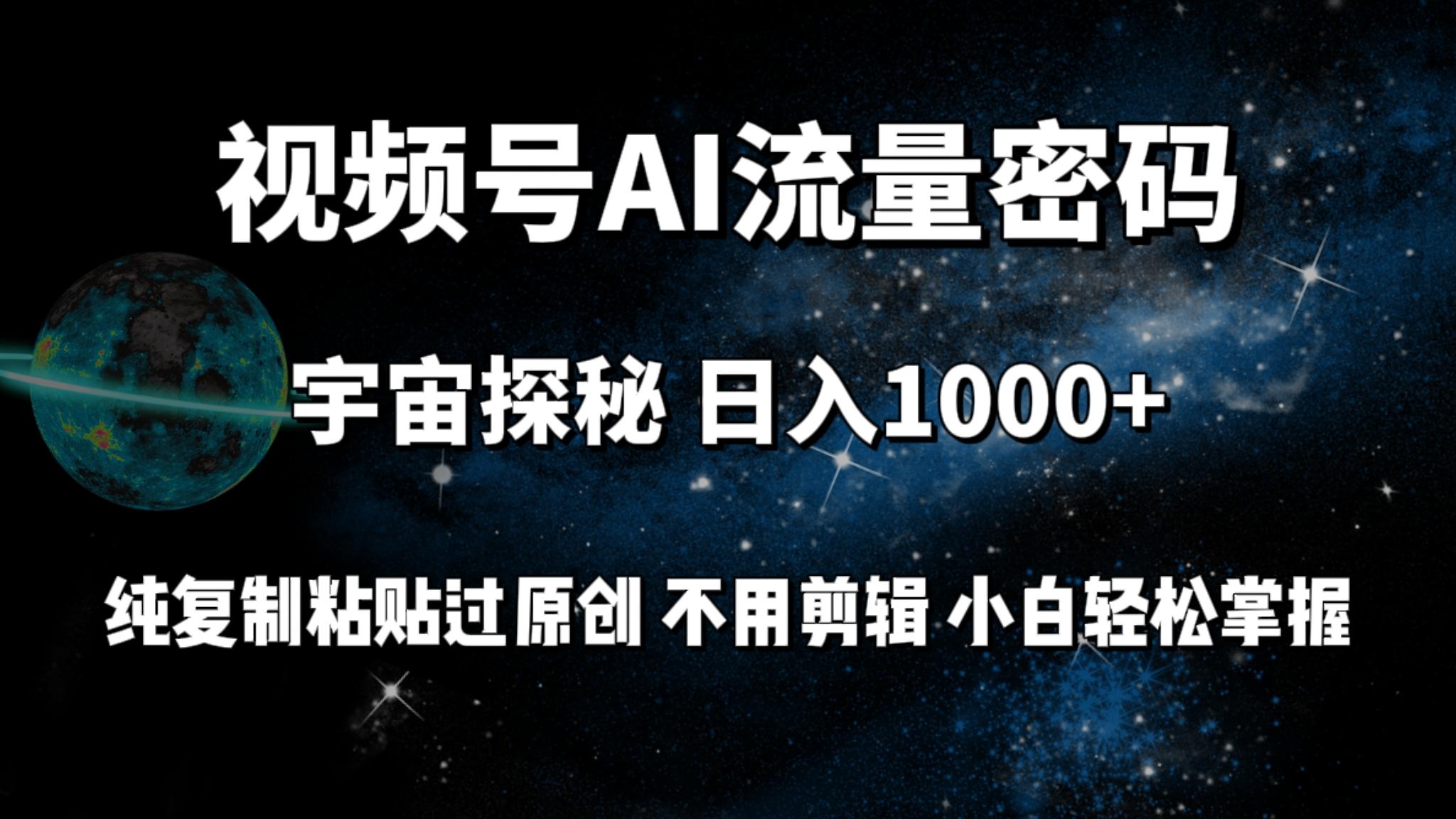 (9797期)视频号流量密码宇宙探秘，日入1000+纯复制粘贴过原创，不用剪辑 小白轻松-源码天堂