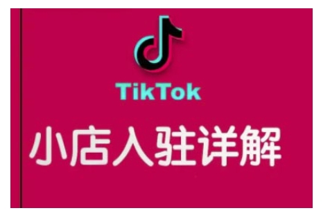 TikTok跨境小店运营全攻略，帮助你独立运营TK跨境小店的能力，实现销量增长-源码天堂