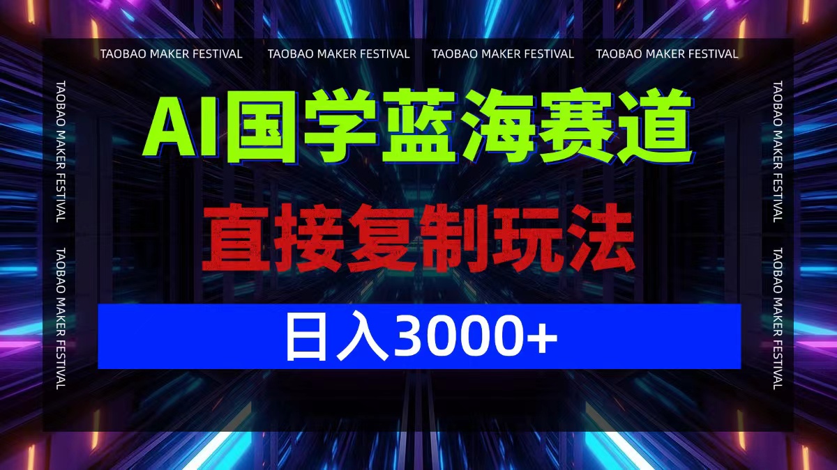 AI国学蓝海赛道，直接复制玩法，轻松日入3000+-源码天堂