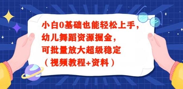 小白0基础也能轻松上手，幼儿舞蹈资源掘金，可批量放大超级稳定（视频教程+资料）-源码天堂