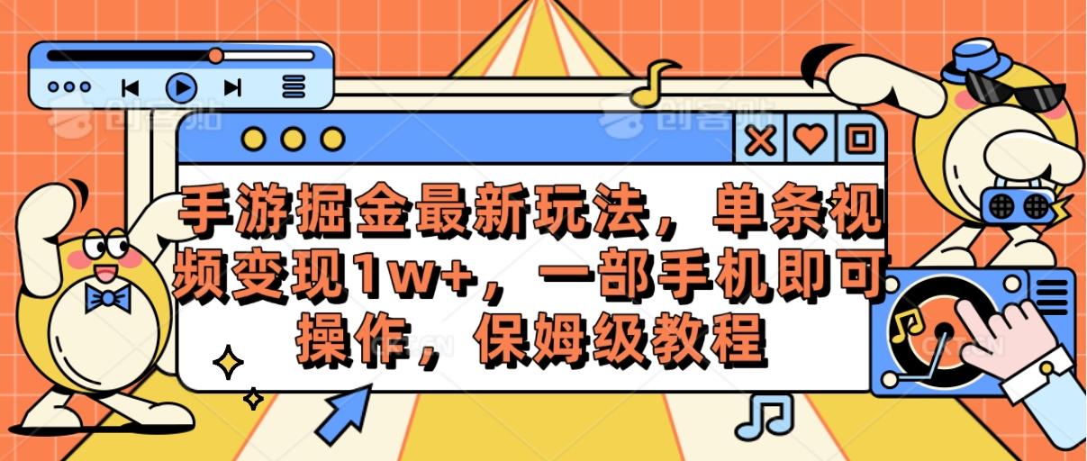 手游掘金最新玩法，单条视频变现1w+，一部手机即可操作，保姆级教程-源码天堂