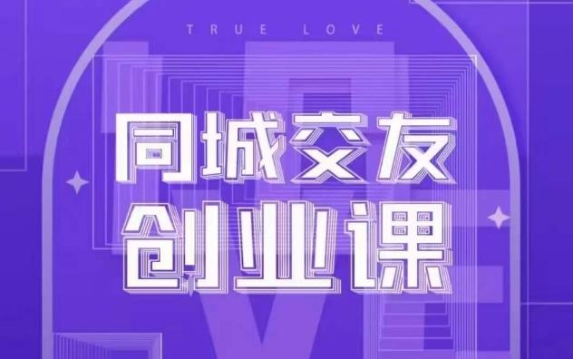 同城交友创业课，和你分享如何在你的城市，进行一场同城交友创业-源码天堂
