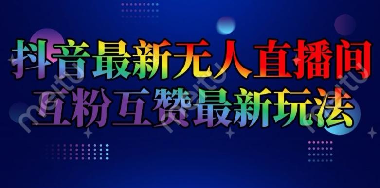 抖音最新无人直播间互粉互赞新玩法，一天收益2k+【揭秘】-源码天堂