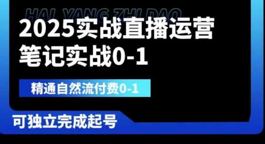 2025实战直播运营0-1，精通自然流付费0-1，可独立完成起号-源码天堂