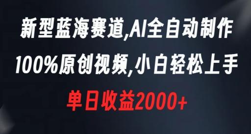 新型蓝海赛道，AI全自动制作，100%原创视频，小白轻松上手，单日收益2000+【揭秘】-源码天堂