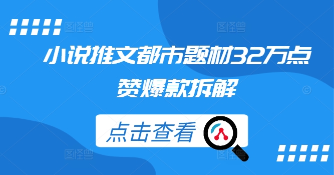 小说推文都市题材32万点赞爆款拆解-源码天堂