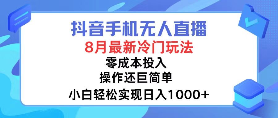 抖音手机无人直播，8月全新冷门玩法，小白轻松实现日入1000+，操作巨…-源码天堂