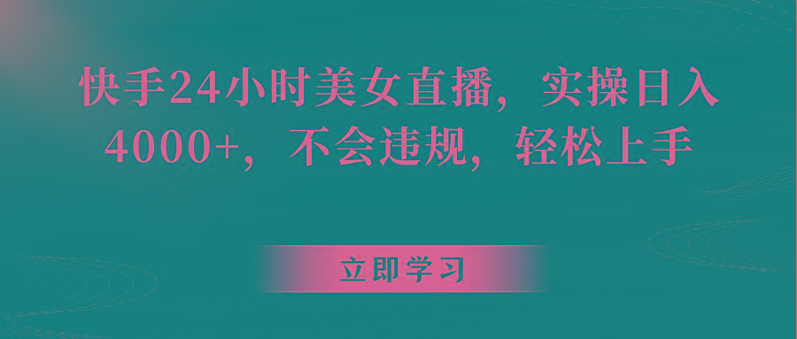 快手24小时美女直播，实操日入4000+，不会违规，轻松上手-源码天堂