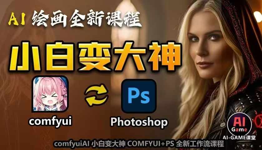 AI绘画全新课程，AI小白变大神COMFYUI+PS全新工作流课程，学会能创作无限可能-源码天堂