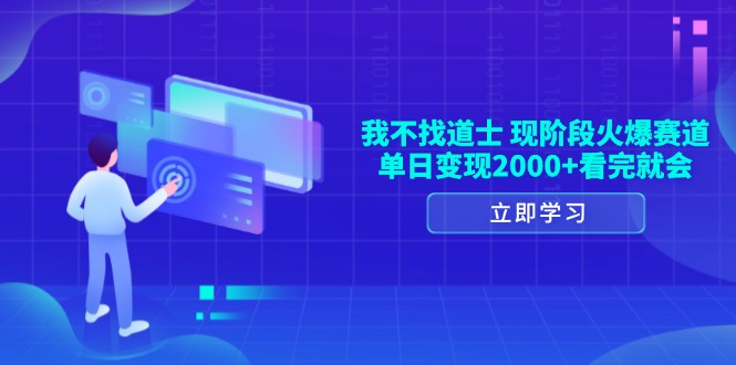 我不找道士，现阶段火爆赛道，单日变现2000+看完就会-源码天堂