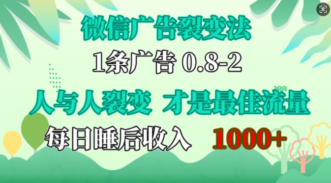 微信广告裂变法，操控人性，自发为你免费宣传，人与人的裂变才是最佳流量，单日睡后收入1k【揭秘】-源码天堂