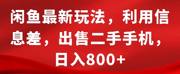 闲鱼最新玩法，利用信息差，出售二手手机，日入8张【揭秘】-源码天堂