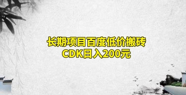 长期项目百度低价搬砖CDK，日入200-源码天堂
