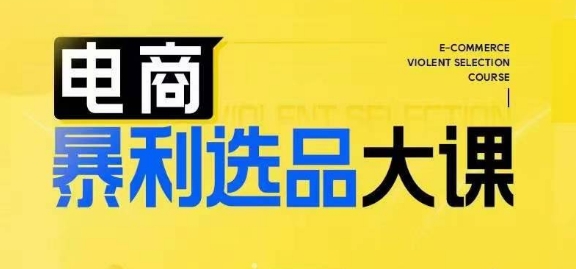 电商暴利选品大课，3大选品思维模式，助力电商企业实现利润突破-源码天堂