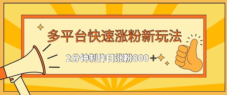 多平台快速涨粉最新玩法，2分钟制作，日涨粉800+【揭秘】-源码天堂