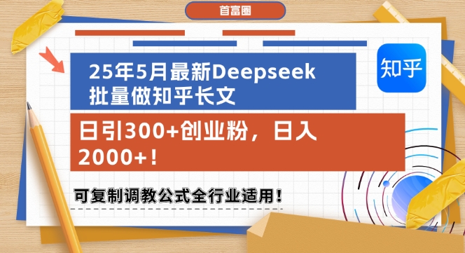 25年5月最新Deepseek批量做知乎长文，日引300+创业粉，日入1k+，可复制调教公式全行业适用-源码天堂
