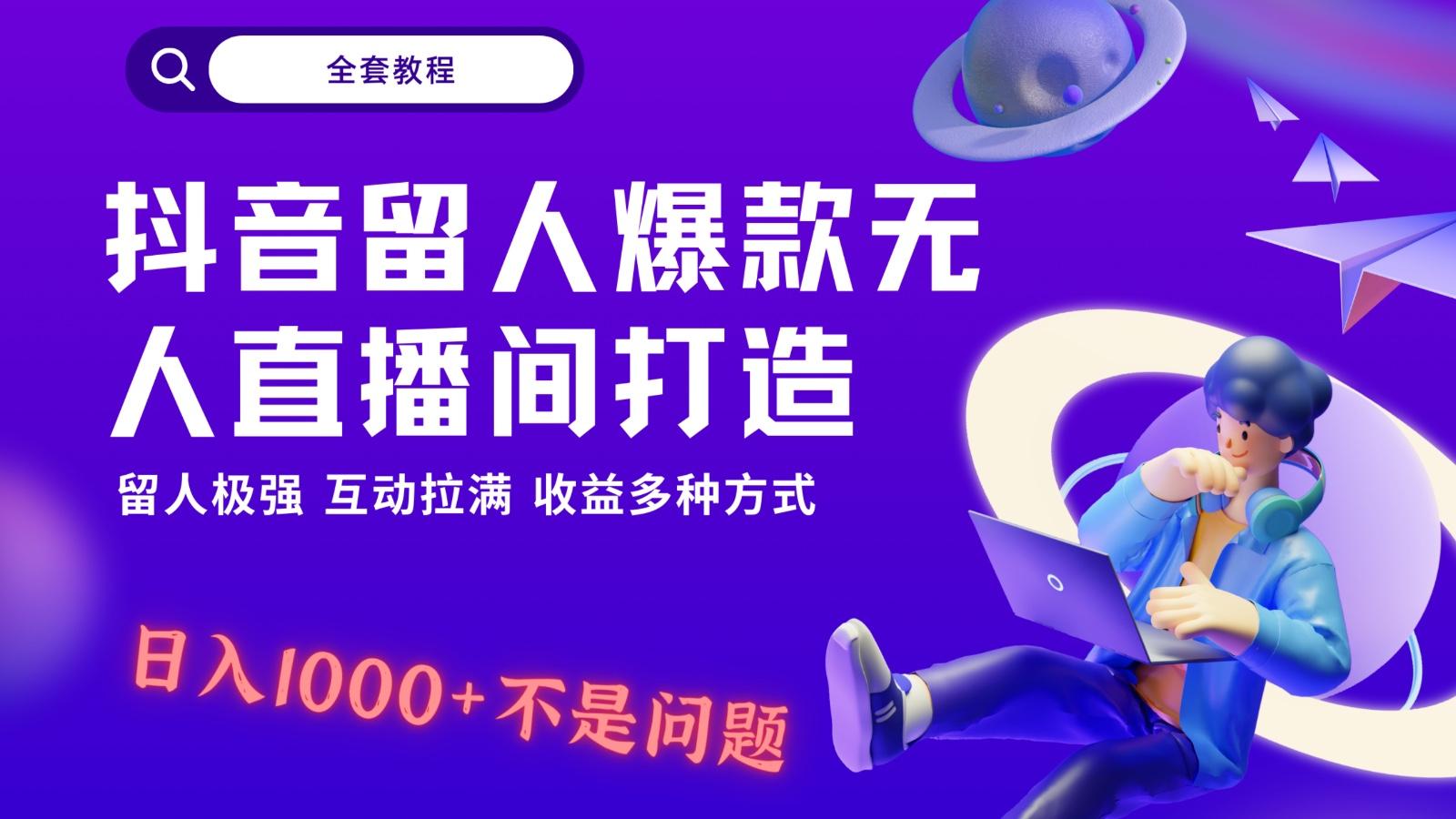抖音留人超强无人直播间打造，解放双手，日入1k+简简单单、互动拉满！-源码天堂