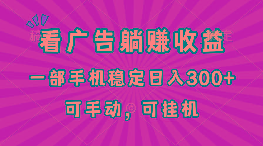 在家看广告躺赚收益，一部手机稳定日入300+，可手动，可挂机！-源码天堂