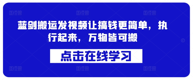 蓝剑搬运发视频让搞钱更简单，执行起来，万物皆可搬-源码天堂