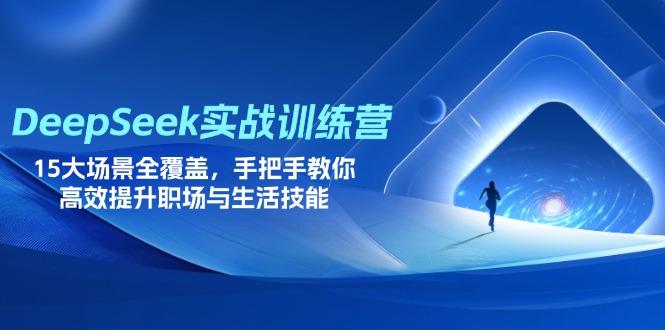 （14236期）DeepSeek实战训练营，15大场景全覆盖，手把手教你高效提升职场与生活技能-源码天堂