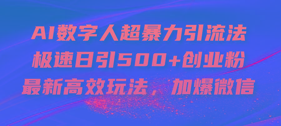AI数字人超暴力引流法，极速日引500+创业粉，最新高效玩法，加爆微信-源码天堂