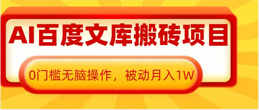 AI百度文库搬砖项目，0门槛无脑操作，被动月入1W-源码天堂
