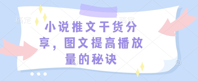 小说推文干货分享，图文提高播放量的秘诀-源码天堂