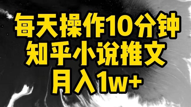 每天操作10分钟，知乎小说推文月入1w+【揭秘】-源码天堂