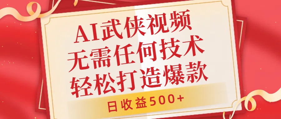 AI武侠视频，无脑打造爆款视频，小白无压力上手，无需任何技术，日收益500+【揭秘】-源码天堂