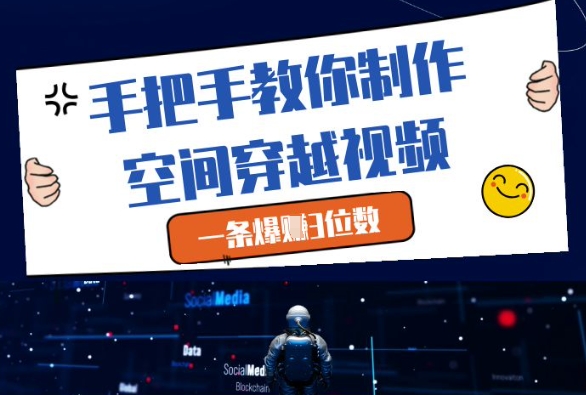 手把手教你制作空间穿越视频，一条爆挣3位数-源码天堂