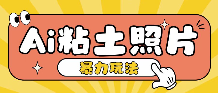 Ai粘土照片玩法，简单粗暴，小白轻松上手，单日收入200+-源码天堂