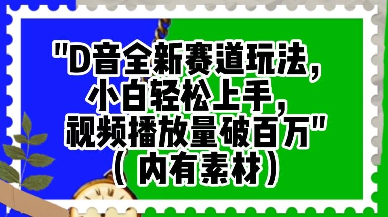 抖音全新赛道玩法，小白轻松上手，视频播放量破百万（内有素材）【揭秘】-源码天堂