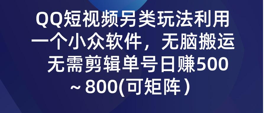 (9492期)QQ短视频另类玩法，利用一个小众软件，无脑搬运，无需剪辑单号日赚500～…-源码天堂
