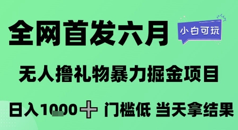 全网首发六月，无人撸礼物暴力掘金项目，日入1K+门槛低，当天拿结果，小白可玩【揭秘】-源码天堂