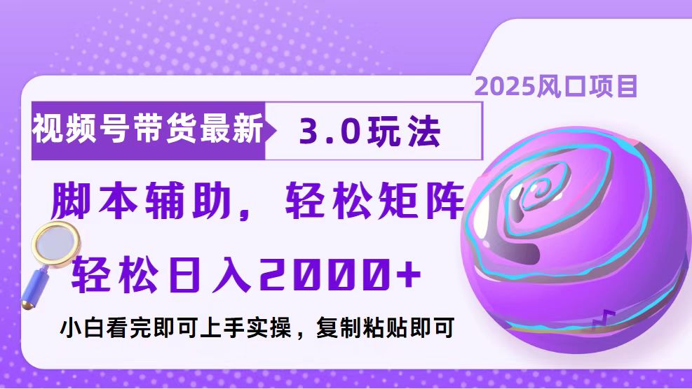 视频号带货最新3.0玩法，作品制作简单，当天起号，复制粘贴，脚本辅助…-源码天堂