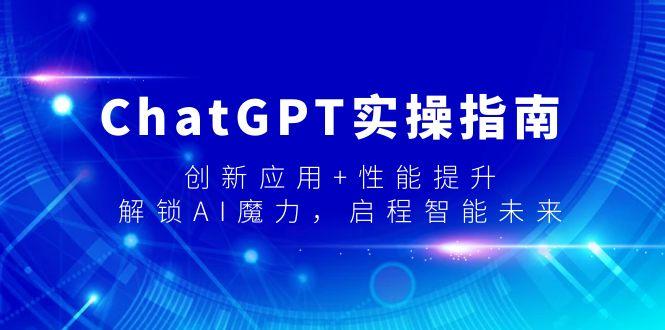 ChatGPT实操指南，创新应用+性能提升，解锁-AI魔力，启程智能未来-源码天堂