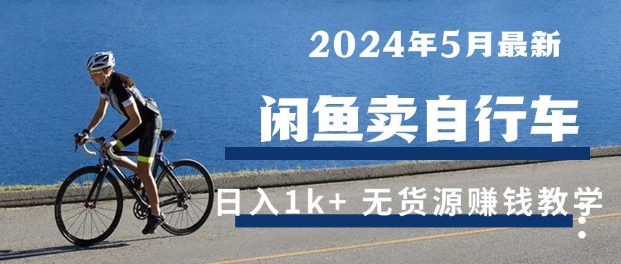 2024年5月闲鱼卖自行车日入1k+ 最新无货源赚钱教学-源码天堂
